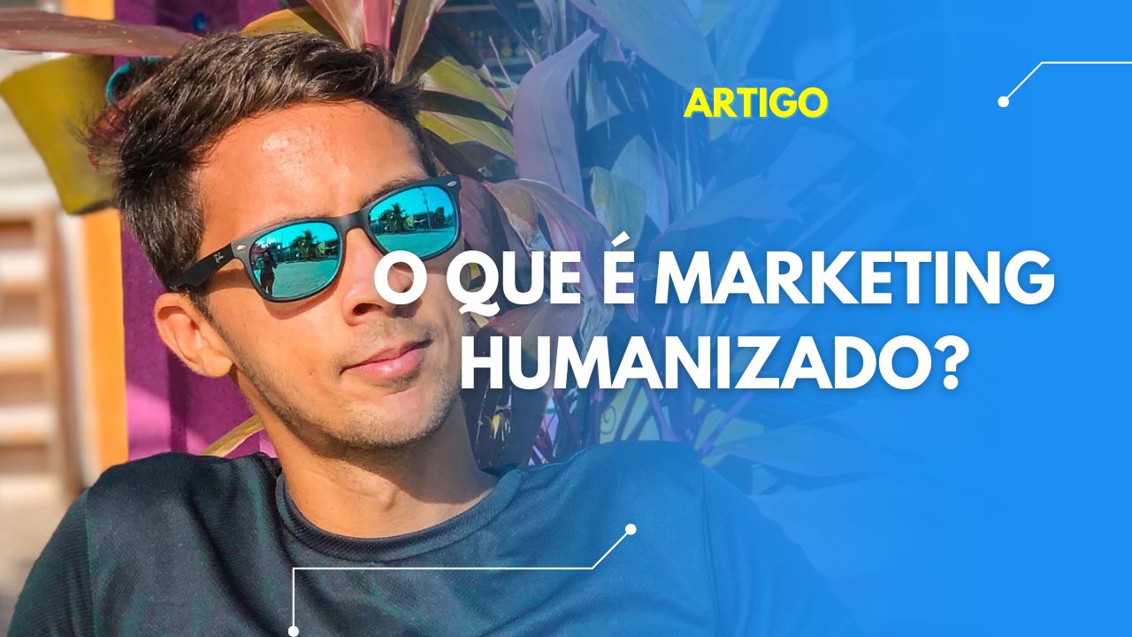 O que é Marketing Humanizado?